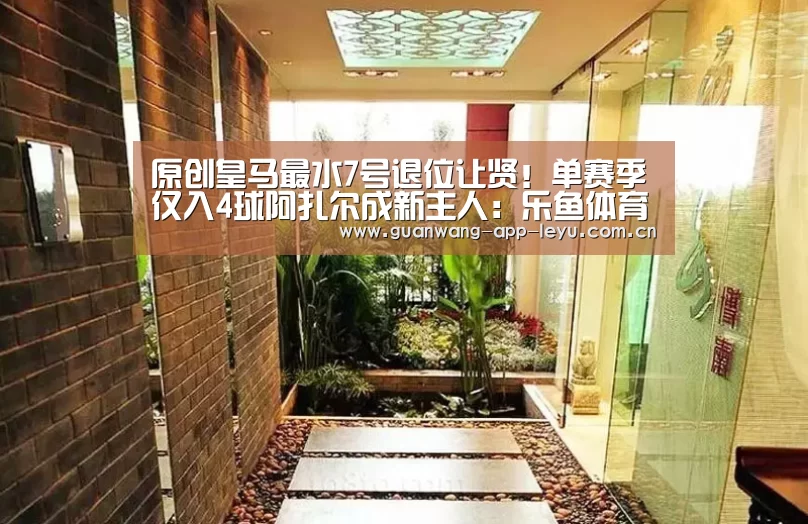 原创皇马最水7号退位让贤！单赛季仅入4球阿扎尔成新主人：乐鱼体育在线